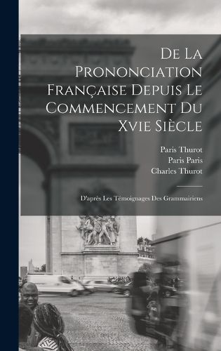 Cover image for De La Prononciation Francaise Depuis Le Commencement Du Xvie Siecle