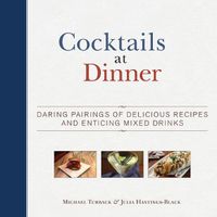 Cover image for Cocktails at Dinner: Daring Pairings of Delicious Dishes and Enticing Mixed Drinks