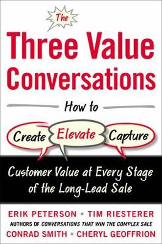 Cover image for The Three Value Conversations: How to Create, Elevate, and Capture Customer Value at Every Stage of the Long-Lead Sale