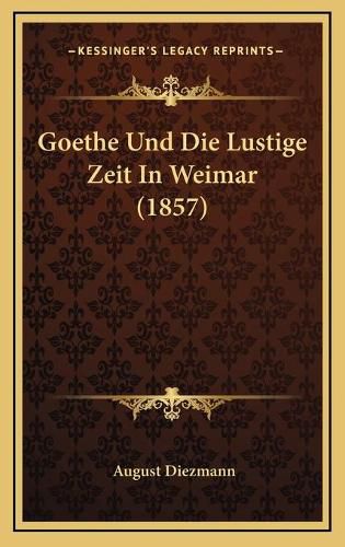 Cover image for Goethe Und Die Lustige Zeit in Weimar (1857)
