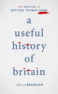 Cover image for A Useful History of Britain: The Politics of Getting Things Done