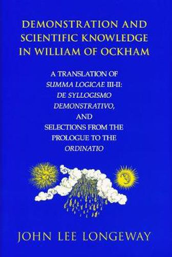 Cover image for Demonstration and Scientific Knowledge in William of Ockham: A Translation of Summa Logicae III-II: De Syllogismo Demonstrativo, and Selections from the Prologue to the Ordinatio