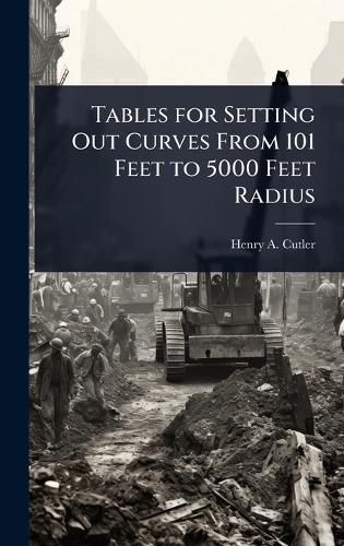 Cover image for Tables for Setting Out Curves From 101 Feet to 5000 Feet Radius