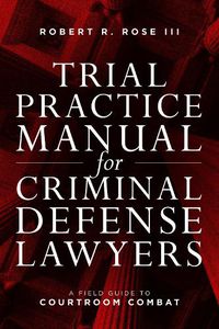 Cover image for Trial Practice Manual for Criminal Defense Lawyers: A Field Guide to Courtroom Combat