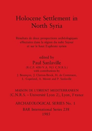 Cover image for Holocene Settlement in North Syria: Resultats de deux prospections archeologiques effectuees dans la region du nahr Sajour et sur le haut Euphrate syrien