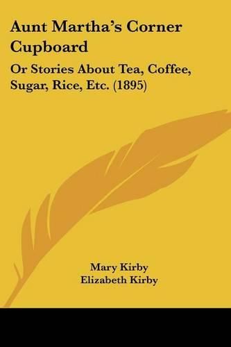 Aunt Martha's Corner Cupboard: Or Stories about Tea, Coffee, Sugar, Rice, Etc. (1895)