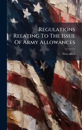 Cover image for Regulations Relating To The Issue Of Army Allowances