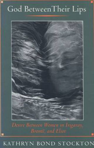 Cover image for God Between Their Lips: Desire Between Women in Irigaray, Bronte, and Eliot