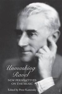 Cover image for Unmasking Ravel: New Perspectives on the Music