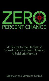 Cover image for Zero Percent Chance: A Tribute to the Heroes of Cross-Functional Team Manbij: a Soldier's Memoir
