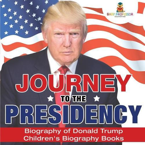 Cover image for Journey to the Presidency: Biography of Donald Trump Children's Biography Books