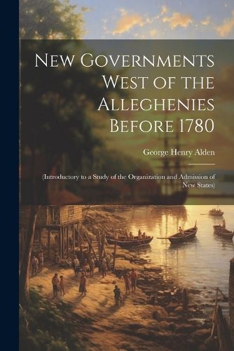 Cover image for New Governments West of the Alleghenies Before 1780