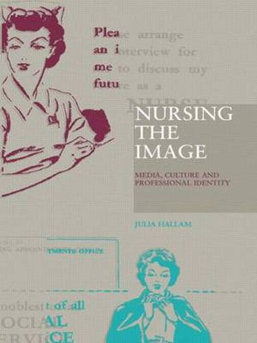 Cover image for Nursing the Image: Media, Culture and Professional Identity