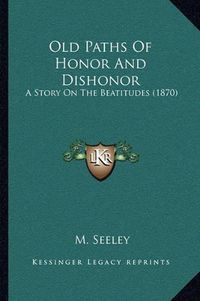 Cover image for Old Paths of Honor and Dishonor: A Story on the Beatitudes (1870)