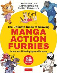 Cover image for The Ultimate Guide to Drawing Manga Action Furries: Create Your Own Anthropomorphic Fantasy Characters: Lessons from 14 Leading Japanese Illustrators (With Over 1,000 Illustrations)