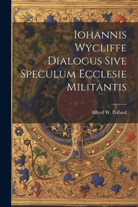 Cover image for Iohannis Wycliffe Dialogus Sive Speculum Ecclesie Militantis