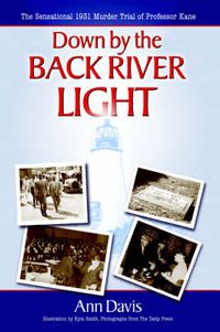 Cover image for Down by the Back River Light: The Sensational 1931 Murder Trial of Professor Kane