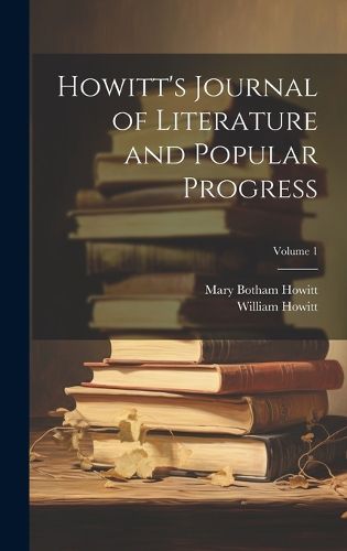 Cover image for Howitt's Journal of Literature and Popular Progress; Volume 1