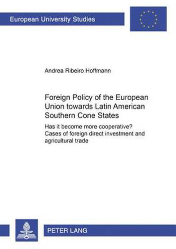 Cover image for Foreign Policy of the European Union Towards Latin American Southern Cone States (1980-2000): Has it Become More Cooperative? Cases of Foreign Direct Investment and Agricultural Trade