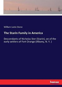 Cover image for The Starin Family in America: Descendants of Nicholas Ster (Starin), on of the early settlers of Fort Orange (Albany, N. Y. )