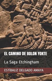 Cover image for El Camino de Bolon Yokte: La Saga Etchingham