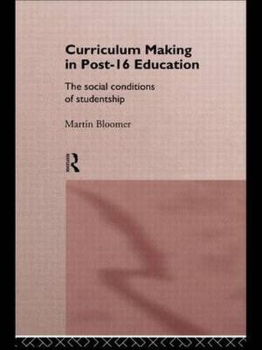 Cover image for Curriculum Making in Post-16 Education: The Social Conditions of Studentship