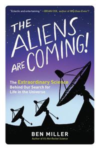 Cover image for The Aliens Are Coming!: The Extraordinary Science Behind Our Search for Life in the Universe