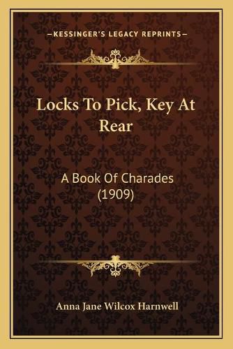 Cover image for Locks to Pick, Key at Rear: A Book of Charades (1909)