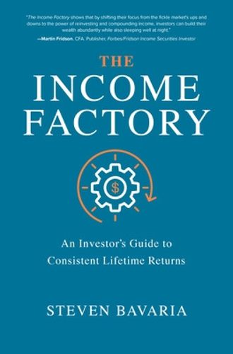 Cover image for The Income Factory: An Investor's Guide to Consistent Lifetime Returns