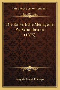 Cover image for Die Kaiserliche Menagerie Zu Schonbrunn (1875)