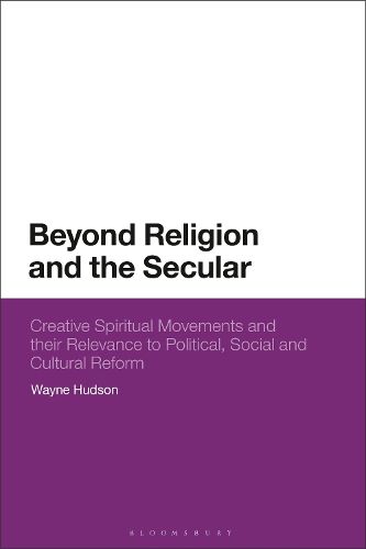Cover image for Beyond Religion and the Secular: Creative Spiritual Movements and their Relevance to Political, Social and Cultural Reform