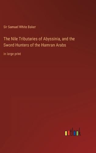 The Nile Tributaries of Abyssinia, and the Sword Hunters of the Hamran Arabs