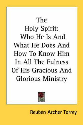 The Holy Spirit: Who He Is and What He Does and How to Know Him in All the Fulness of His Gracious and Glorious Ministry