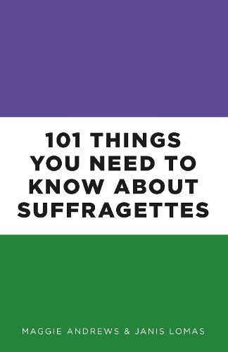 Cover image for 101 Things You Need to Know About Suffragettes