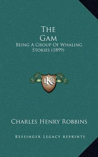 Cover image for The Gam: Being a Group of Whaling Stories (1899)