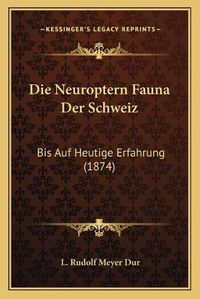 Cover image for Die Neuroptern Fauna Der Schweiz: Bis Auf Heutige Erfahrung (1874)