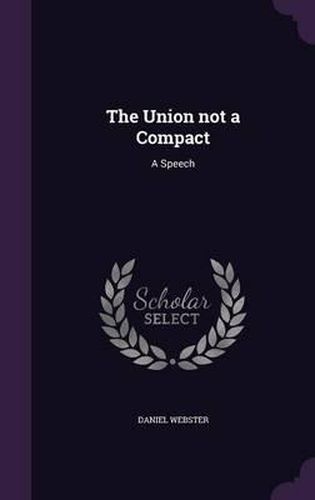 Cover image for The Union Not a Compact: A Speech