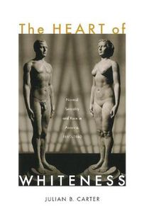 Cover image for The Heart of Whiteness: Normal Sexuality and Race in America, 1880-1940