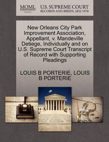 Cover image for New Orleans City Park Improvement Association, Appellant, V. Mandeville Detiege, Individually and on U.S. Supreme Court Transcript of Record with Supporting Pleadings