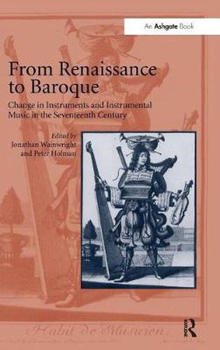 Cover image for From Renaissance to Baroque: Change in Instruments and Instrumental Music in the Seventeenth Century