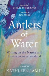 Cover image for Antlers of Water: Writing on the Nature and Environment of Scotland