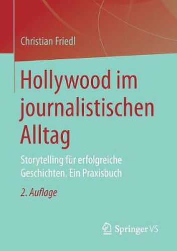 Cover image for Hollywood Im Journalistischen Alltag: Storytelling Fur Erfolgreiche Geschichten. Ein Praxisbuch