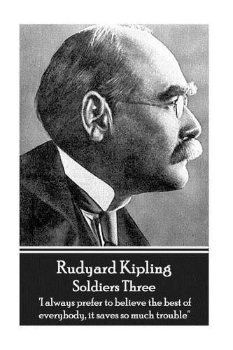 Cover image for Rudyard Kipling - Soldiers Three: 'i Always Prefer to Believe the Best of Everybody, It Saves So Much Trouble