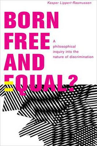 Cover image for Born Free and Equal?: A Philosophical Inquiry into the Nature of Discrimination