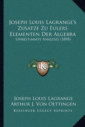 Joseph Louis Lagrange's Zusatze Zu Eulers Elementen Der Algebra: Unbestimmte Analysis (1898)