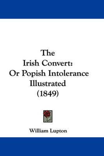 Cover image for The Irish Convert: Or Popish Intolerance Illustrated (1849)