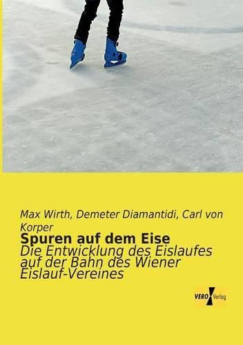 Cover image for Spuren auf dem Eise: Die Entwicklung des Eislaufes auf der Bahn des Wiener Eislauf-Vereines