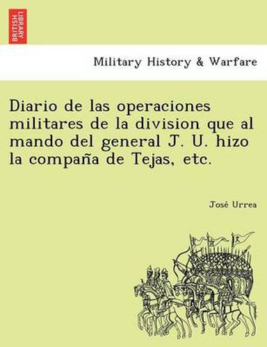 Cover image for Diario de Las Operaciones Militares de La Division Que Al Mando del General J. U. Hizo La Compan a de Tejas, Etc.