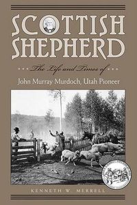 Cover image for Scottish Shepherd: The Life and Times of John Murray Murdoch, Utah Pioneer