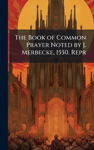 Cover image for The Book of Common Prayer Noted by J. Merbecke, 1550. Repr